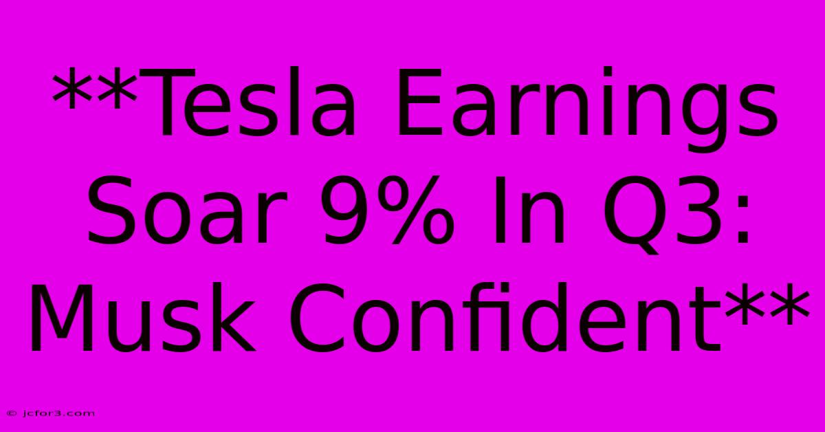 **Tesla Earnings Soar 9% In Q3: Musk Confident** 