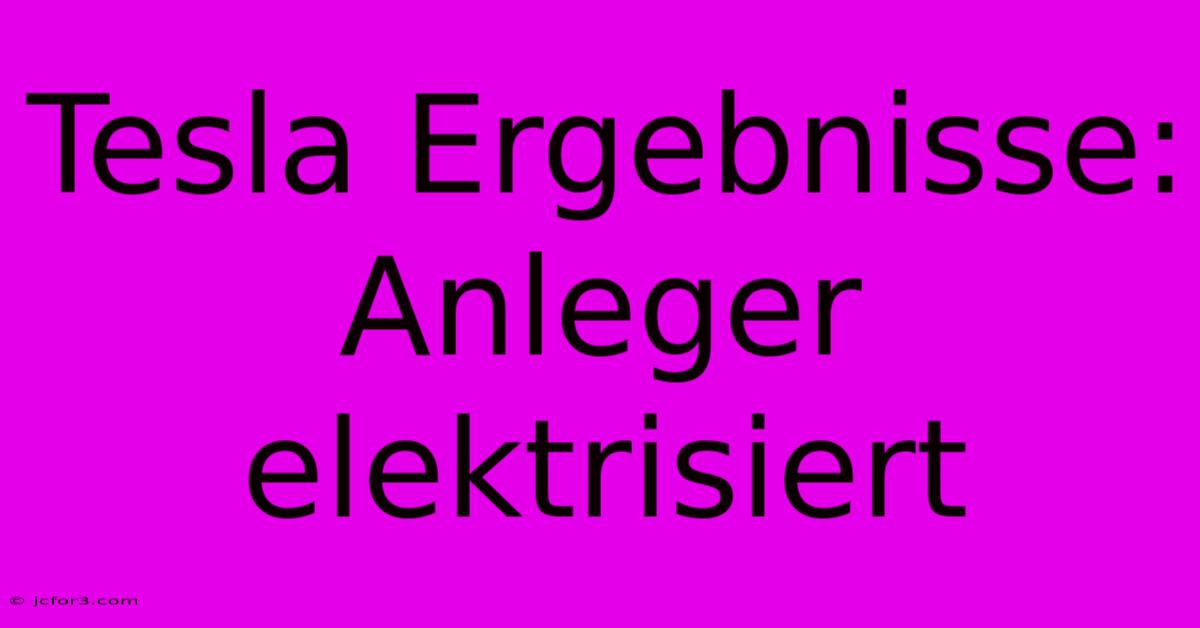 Tesla Ergebnisse: Anleger Elektrisiert