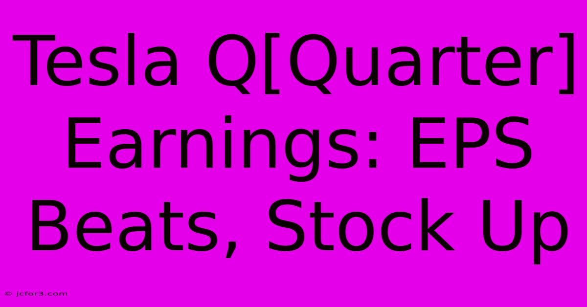 Tesla Q[Quarter] Earnings: EPS Beats, Stock Up