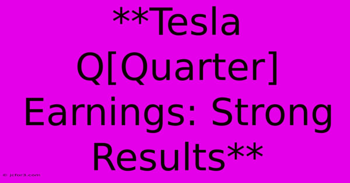 **Tesla Q[Quarter] Earnings: Strong Results**