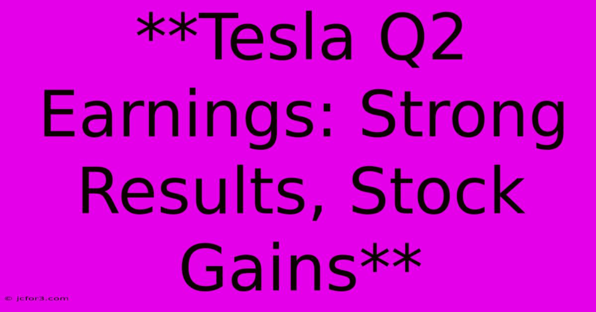 **Tesla Q2 Earnings: Strong Results, Stock Gains**