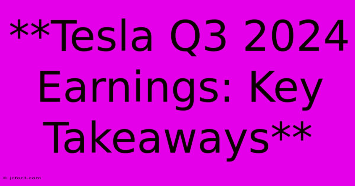 **Tesla Q3 2024 Earnings: Key Takeaways**