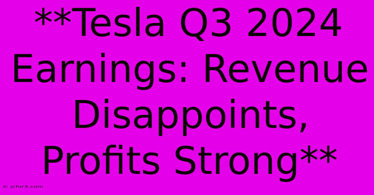 **Tesla Q3 2024 Earnings: Revenue Disappoints, Profits Strong**