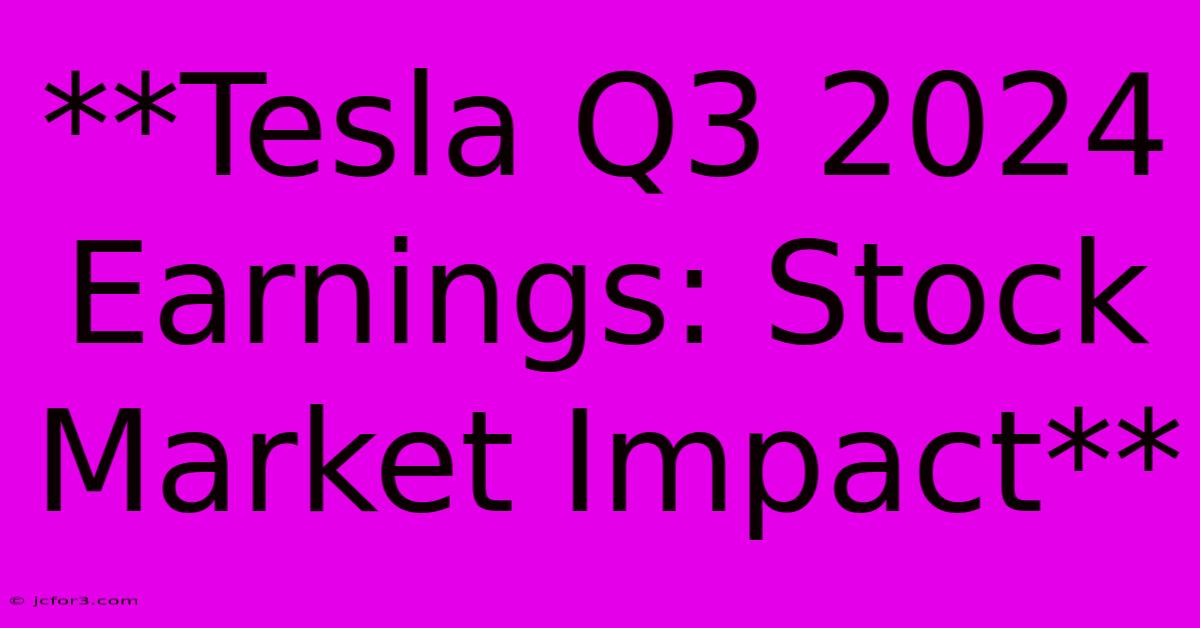 **Tesla Q3 2024 Earnings: Stock Market Impact** 