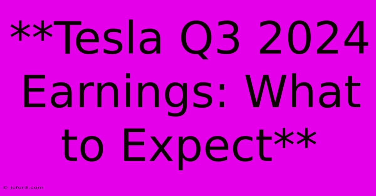 **Tesla Q3 2024 Earnings: What To Expect**