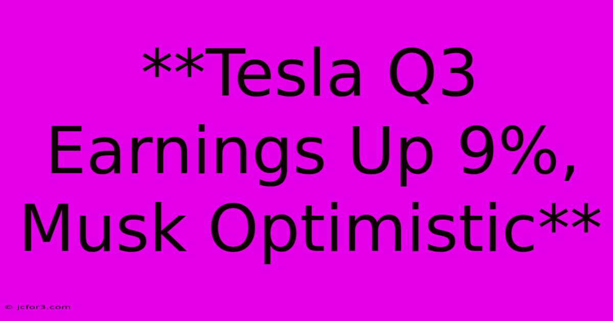 **Tesla Q3 Earnings Up 9%, Musk Optimistic**