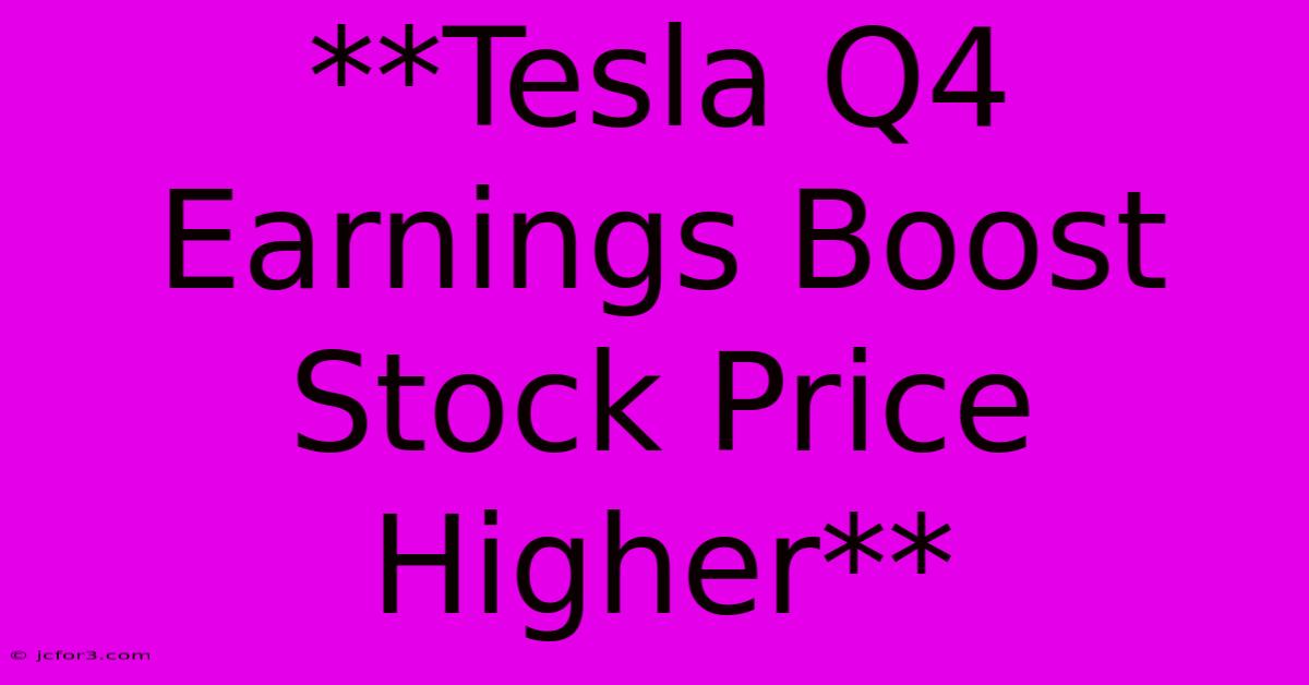 **Tesla Q4 Earnings Boost Stock Price Higher**