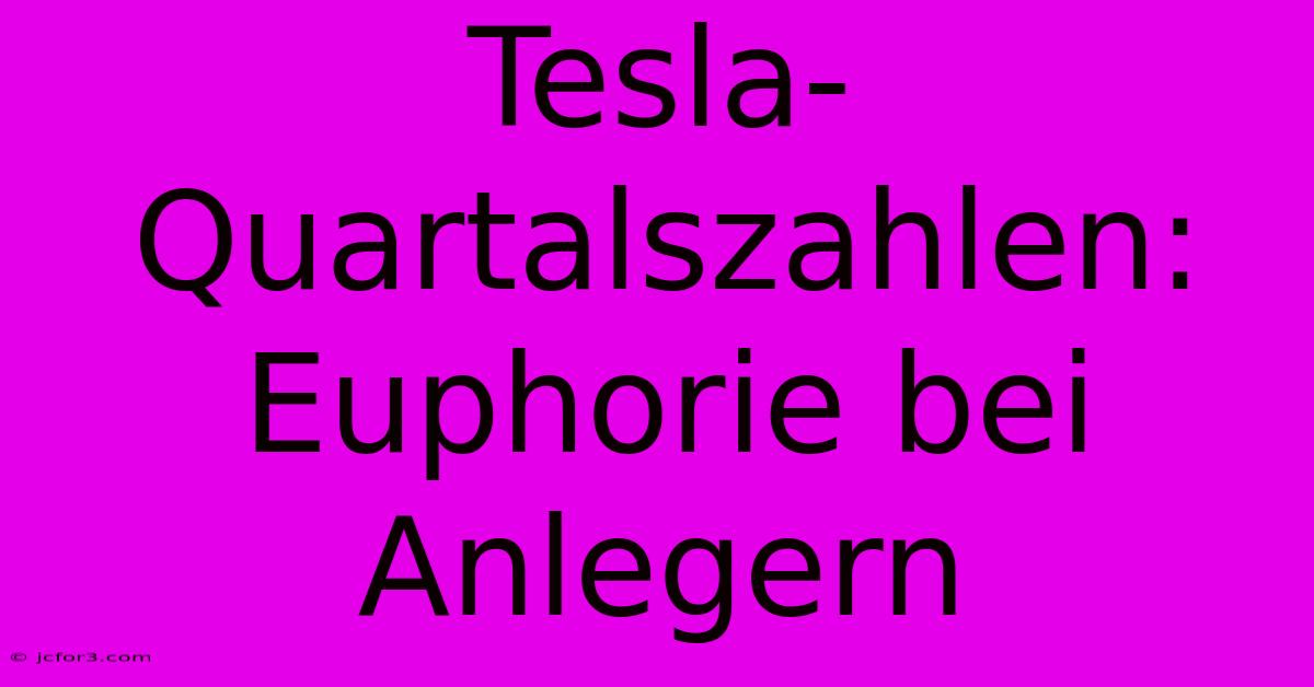 Tesla-Quartalszahlen: Euphorie Bei Anlegern 