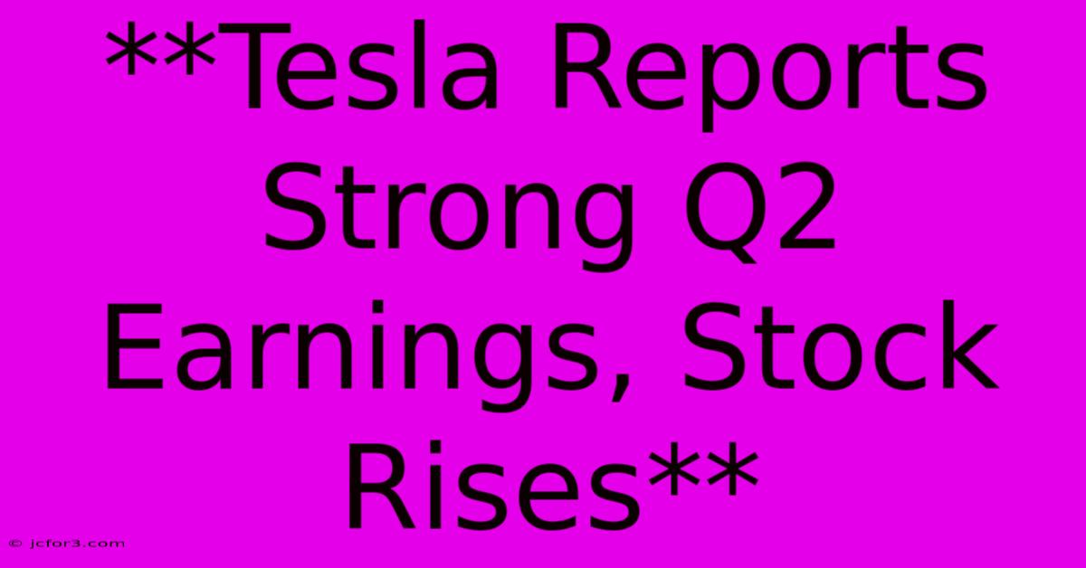 **Tesla Reports Strong Q2 Earnings, Stock Rises**