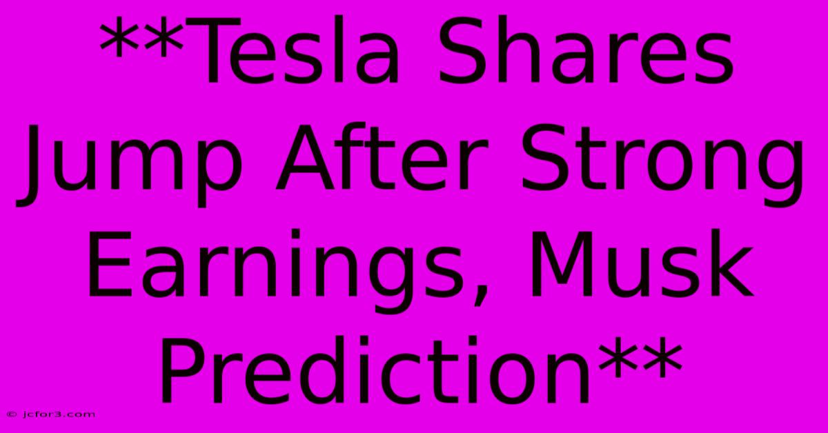 **Tesla Shares Jump After Strong Earnings, Musk Prediction**