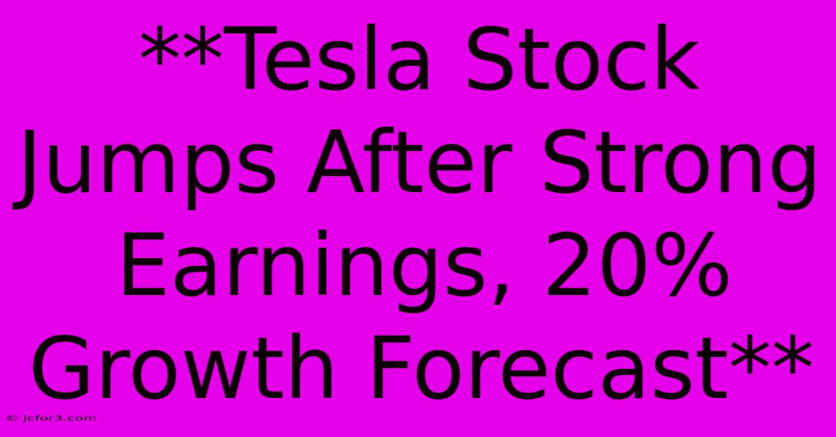 **Tesla Stock Jumps After Strong Earnings, 20% Growth Forecast**