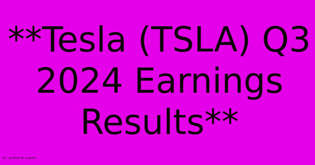 **Tesla (TSLA) Q3 2024 Earnings Results**