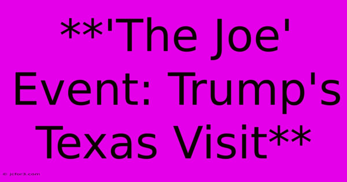 **'The Joe' Event: Trump's Texas Visit** 