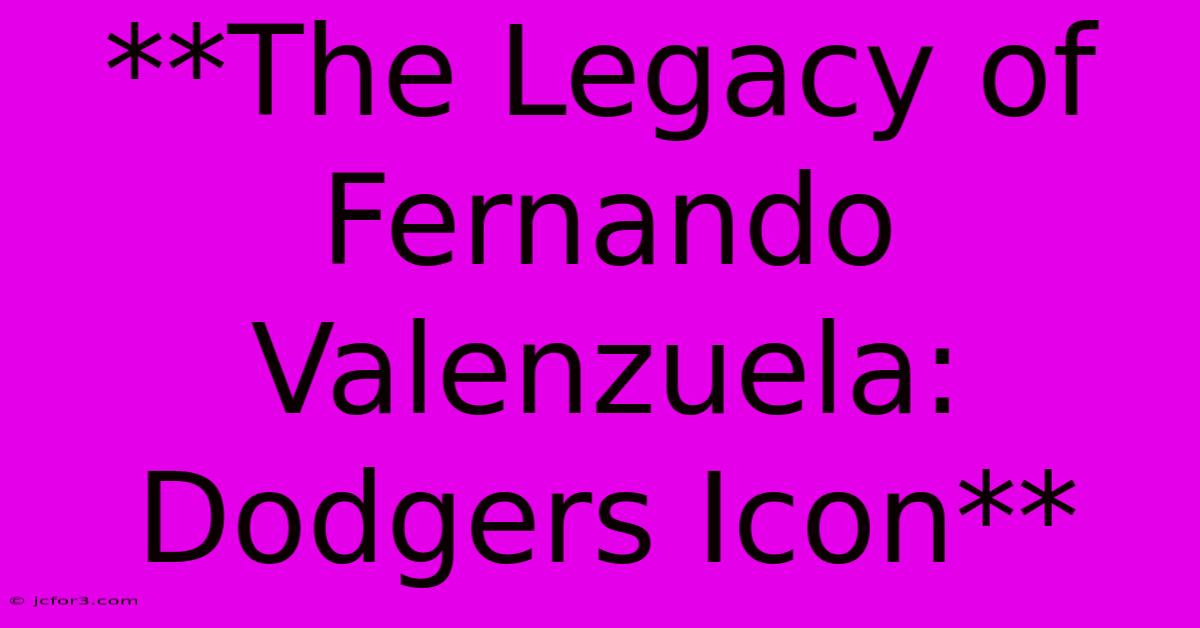 **The Legacy Of Fernando Valenzuela: Dodgers Icon** 