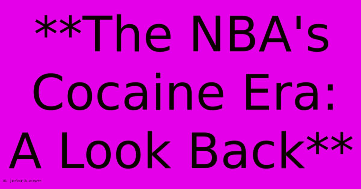 **The NBA's Cocaine Era: A Look Back** 