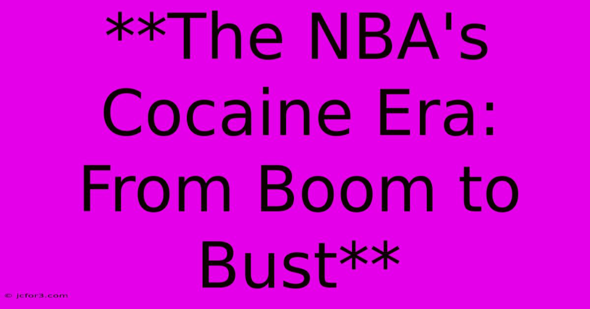 **The NBA's Cocaine Era: From Boom To Bust** 