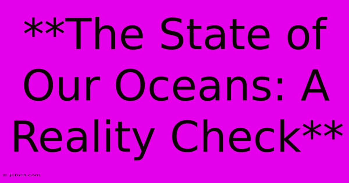 **The State Of Our Oceans: A Reality Check** 