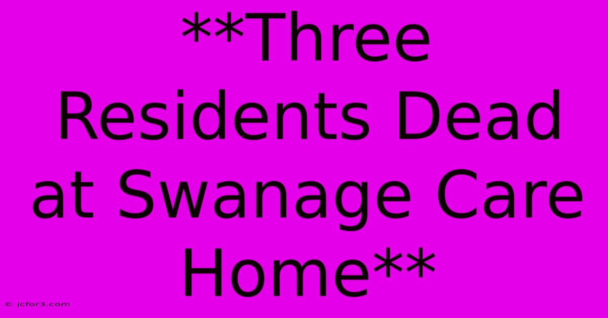 **Three Residents Dead At Swanage Care Home**