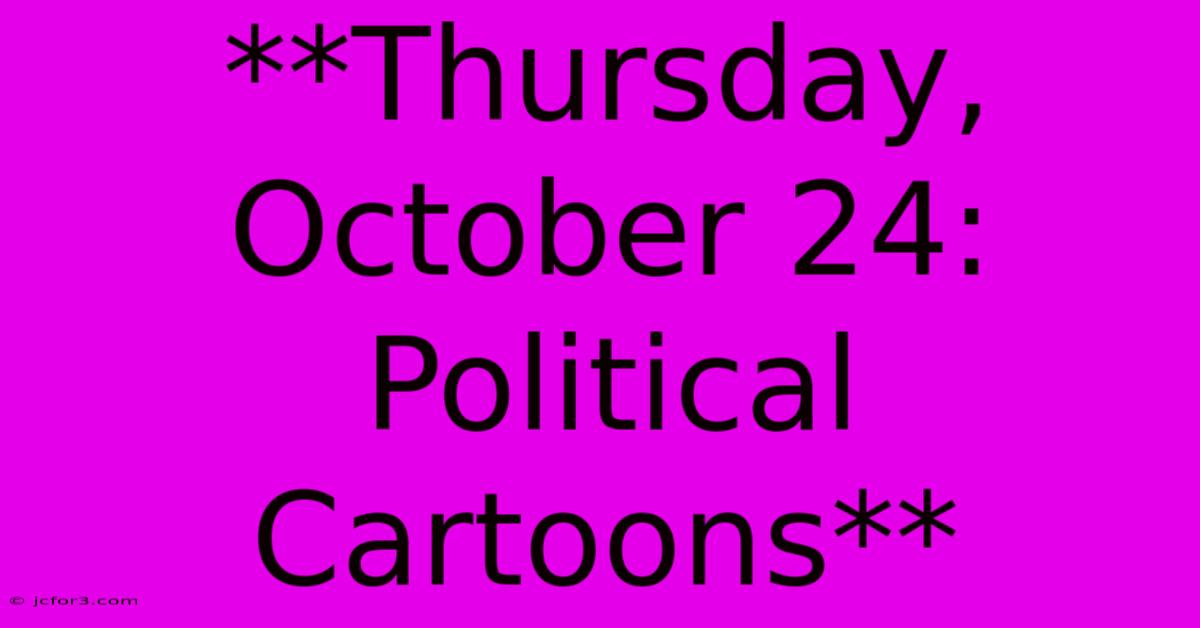 **Thursday, October 24: Political Cartoons** 