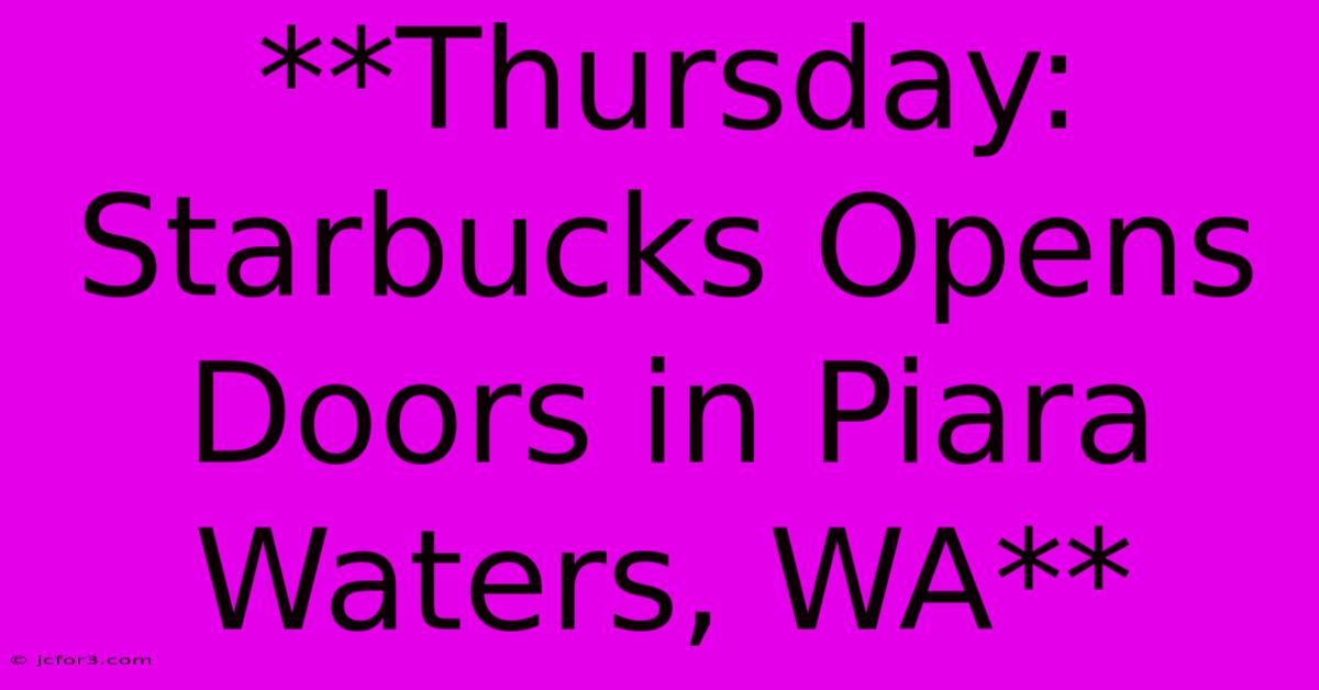 **Thursday: Starbucks Opens Doors In Piara Waters, WA**