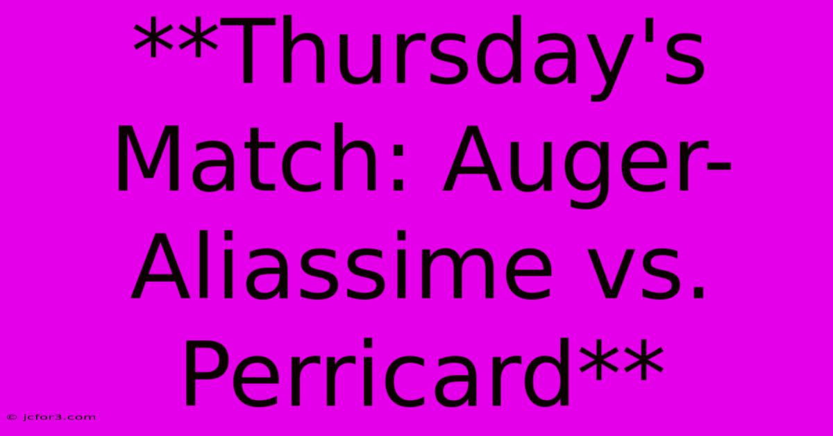 **Thursday's Match: Auger-Aliassime Vs. Perricard**