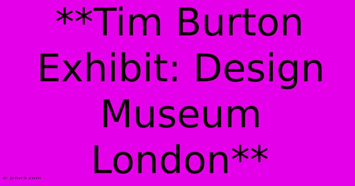 **Tim Burton Exhibit: Design Museum London**