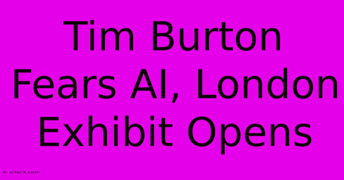 Tim Burton Fears AI, London Exhibit Opens