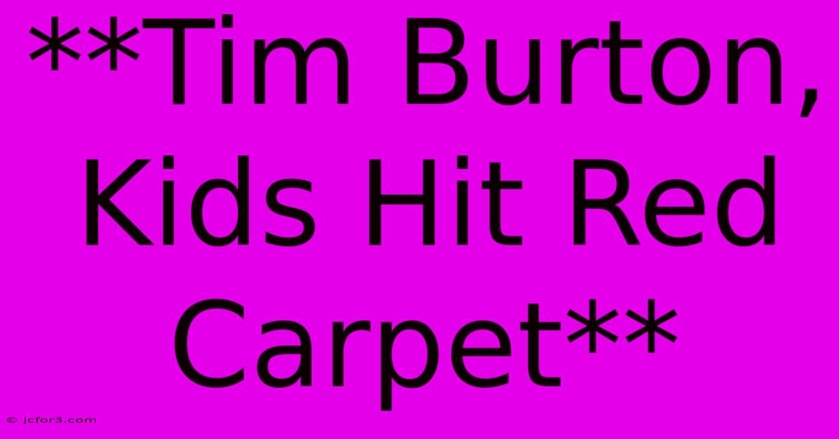 **Tim Burton, Kids Hit Red Carpet** 