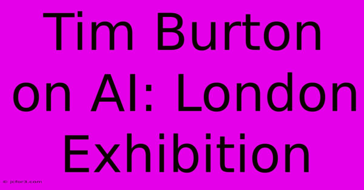 Tim Burton On AI: London Exhibition