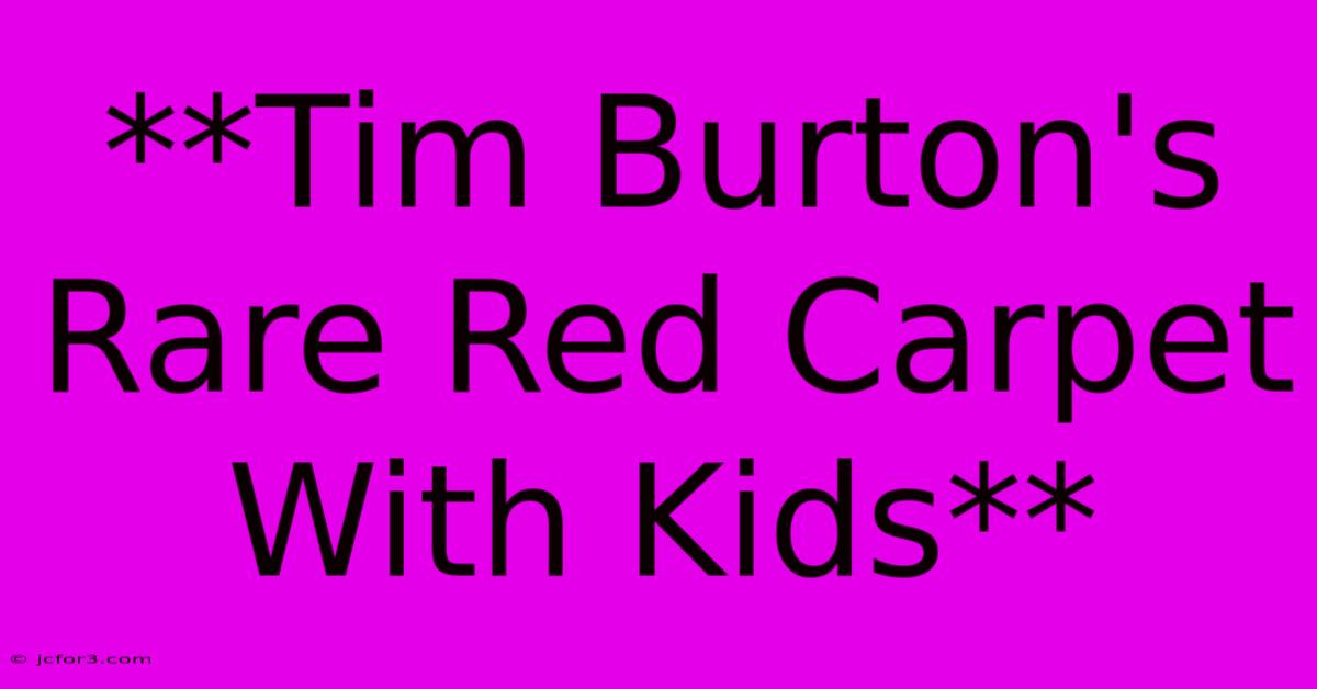 **Tim Burton's Rare Red Carpet With Kids**