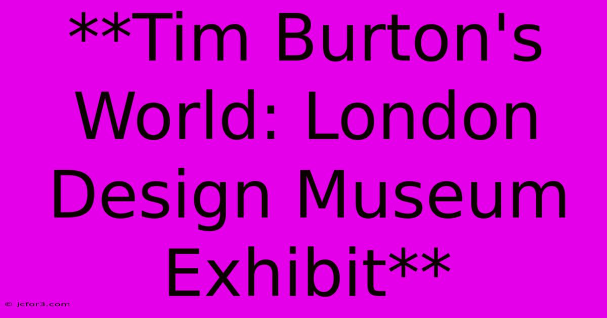 **Tim Burton's World: London Design Museum Exhibit**