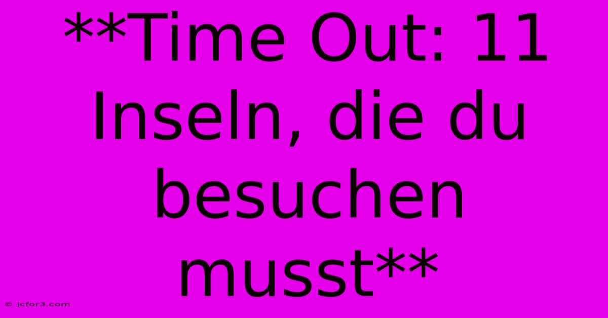 **Time Out: 11 Inseln, Die Du Besuchen Musst**