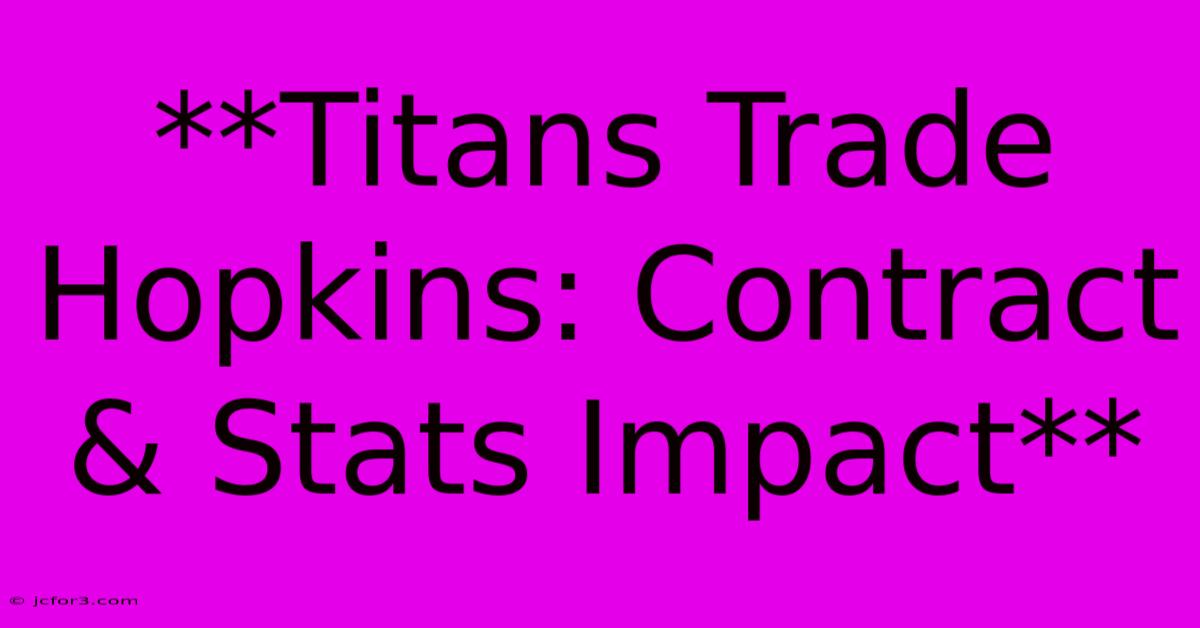 **Titans Trade Hopkins: Contract & Stats Impact** 