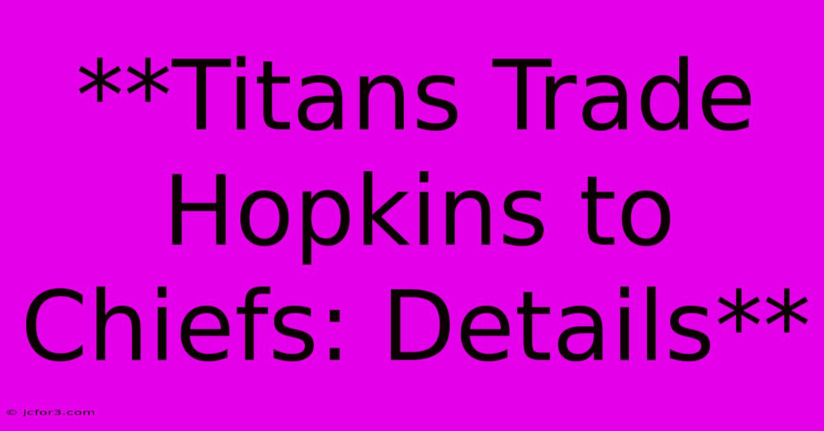 **Titans Trade Hopkins To Chiefs: Details** 