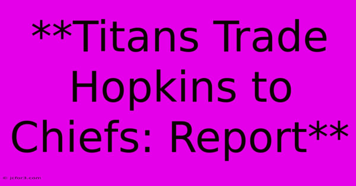 **Titans Trade Hopkins To Chiefs: Report** 