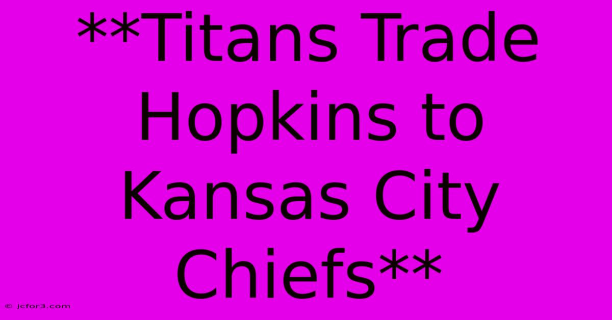 **Titans Trade Hopkins To Kansas City Chiefs**