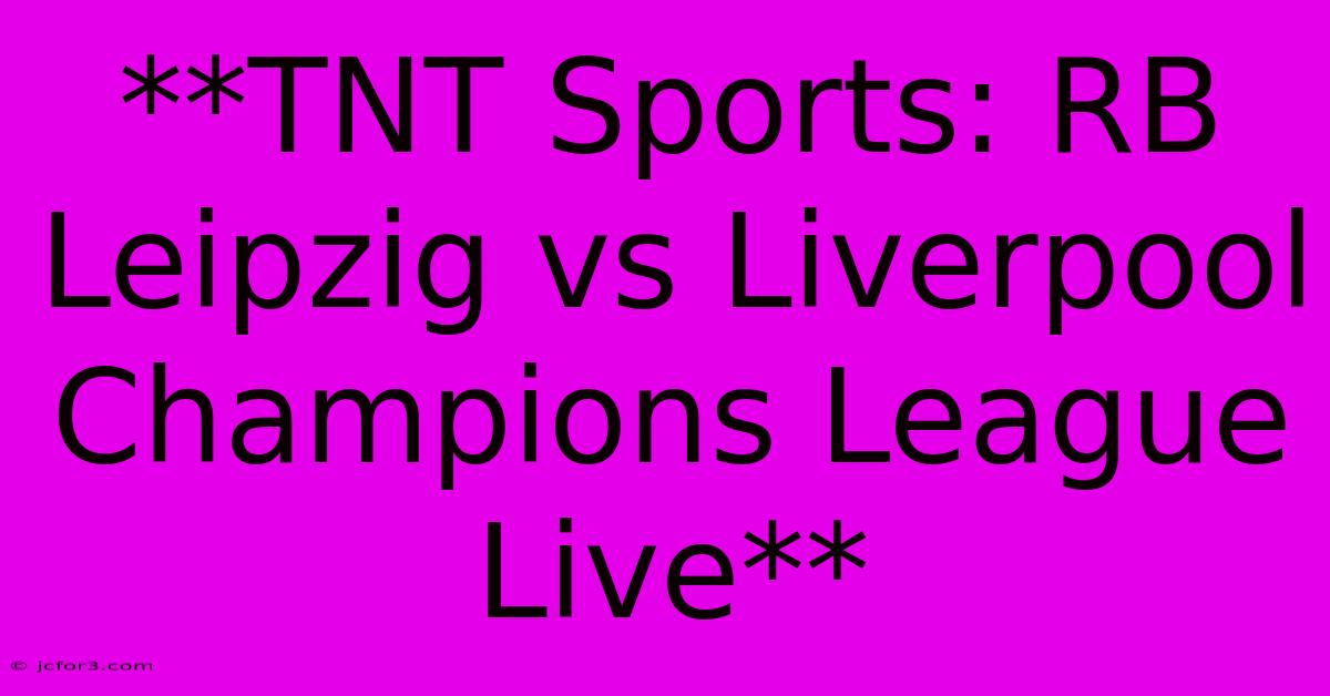 **TNT Sports: RB Leipzig Vs Liverpool Champions League Live** 