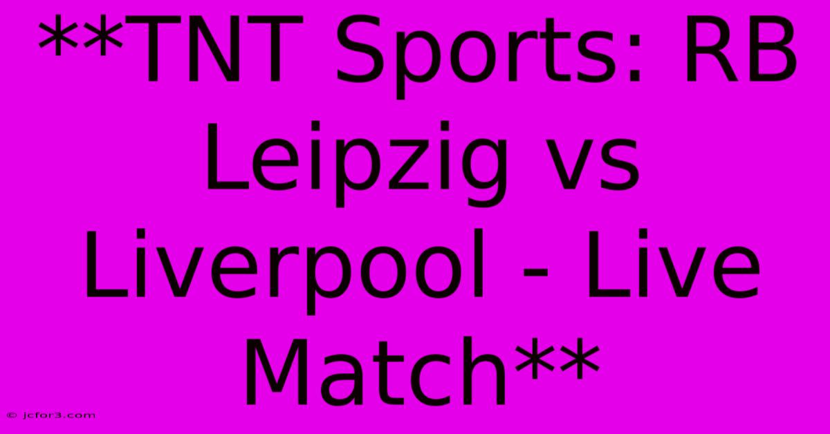 **TNT Sports: RB Leipzig Vs Liverpool - Live Match** 