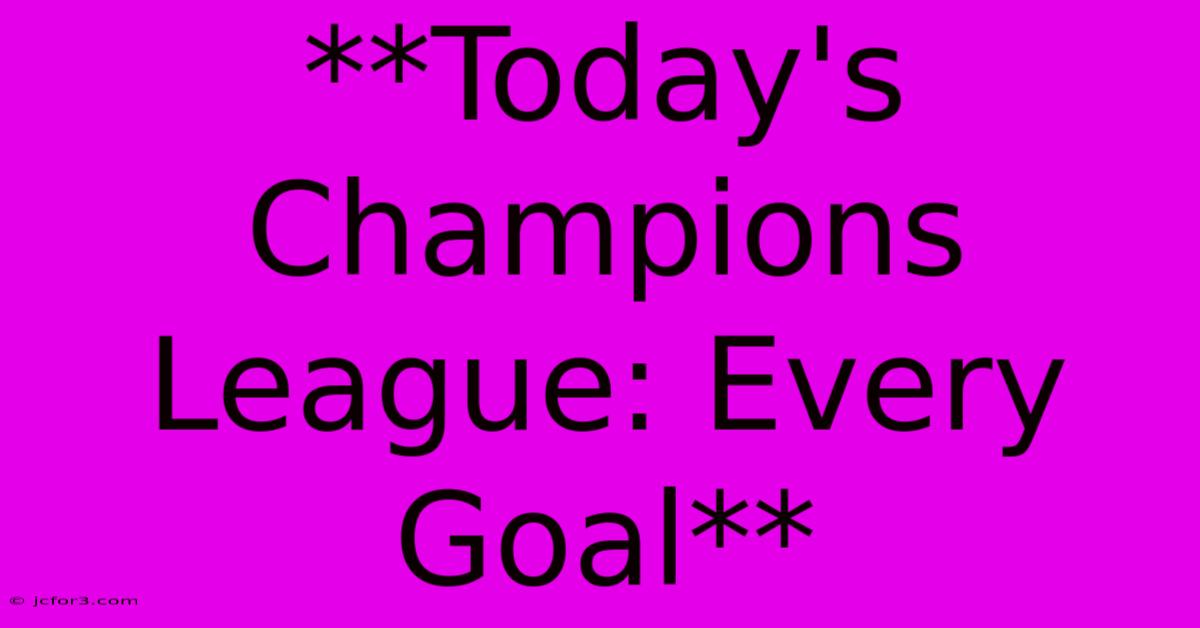 **Today's Champions League: Every Goal**