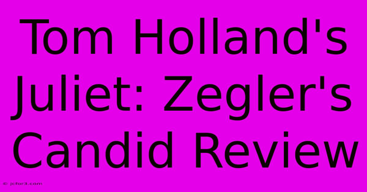 Tom Holland's Juliet: Zegler's Candid Review