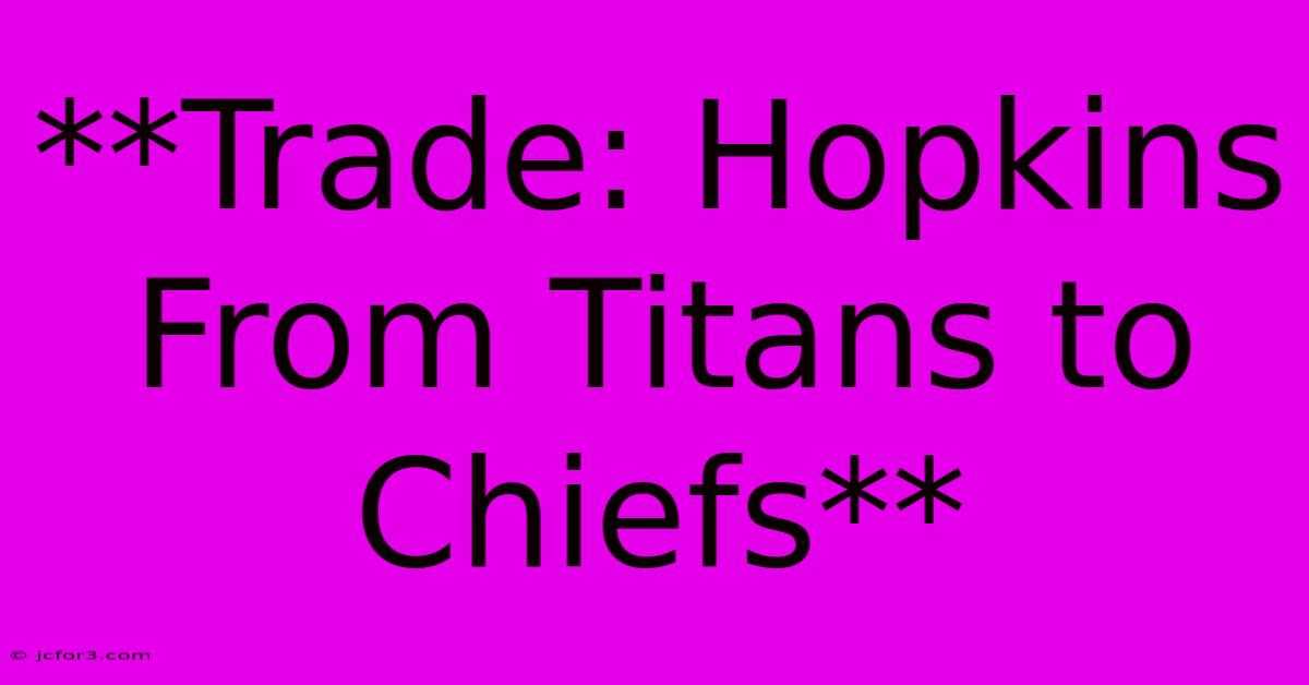 **Trade: Hopkins From Titans To Chiefs** 