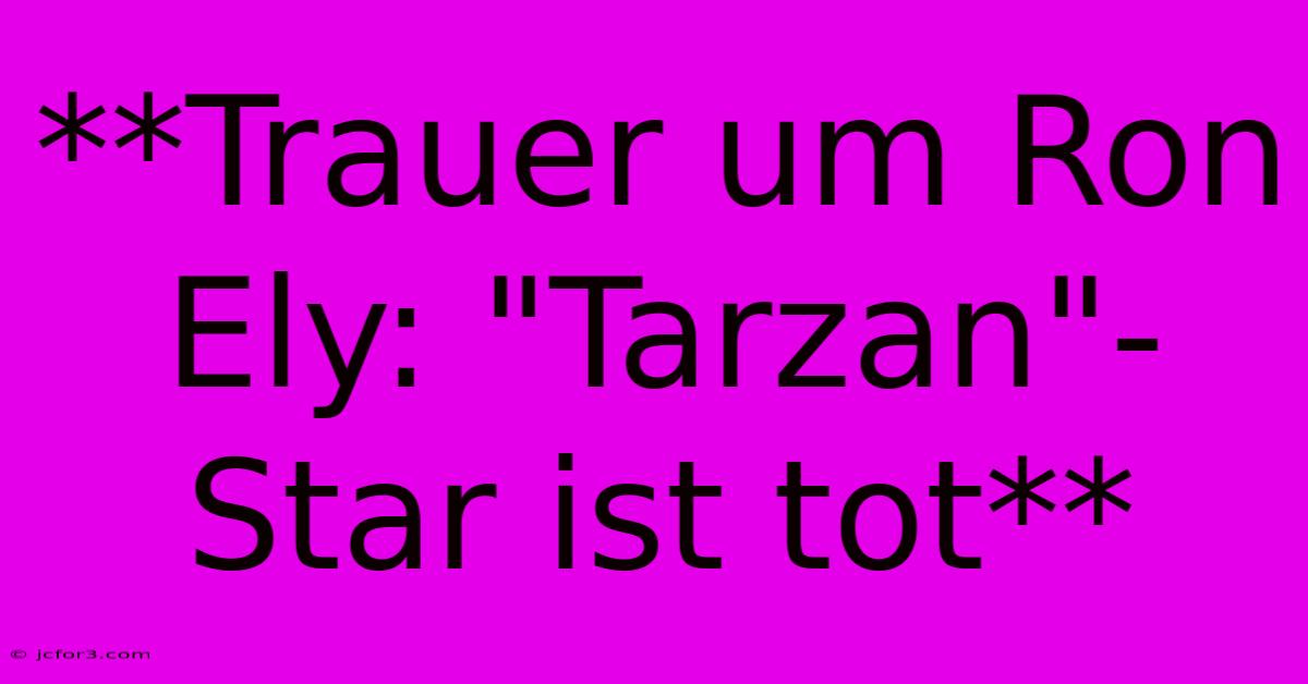 **Trauer Um Ron Ely: 