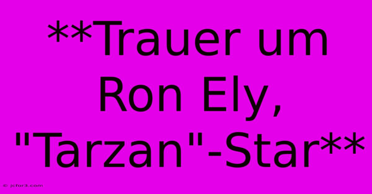 **Trauer Um Ron Ely, 