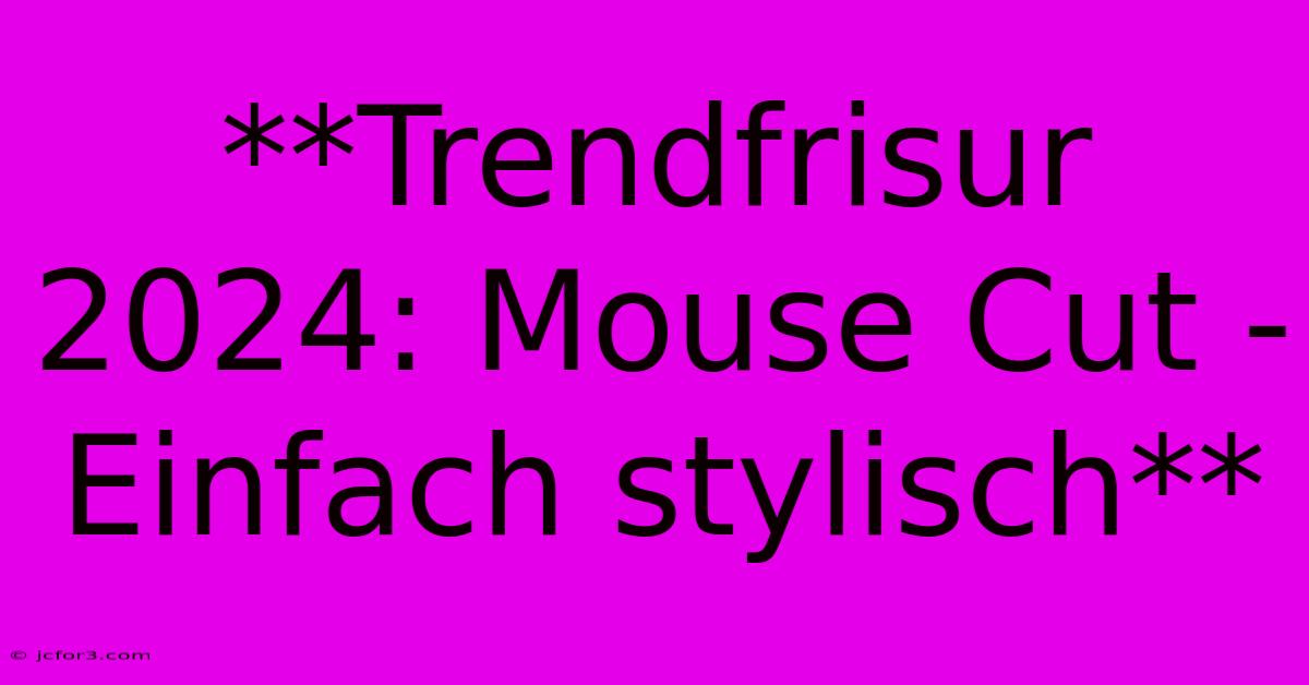 **Trendfrisur 2024: Mouse Cut - Einfach Stylisch** 