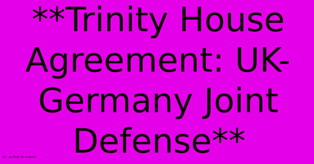 **Trinity House Agreement: UK-Germany Joint Defense** 