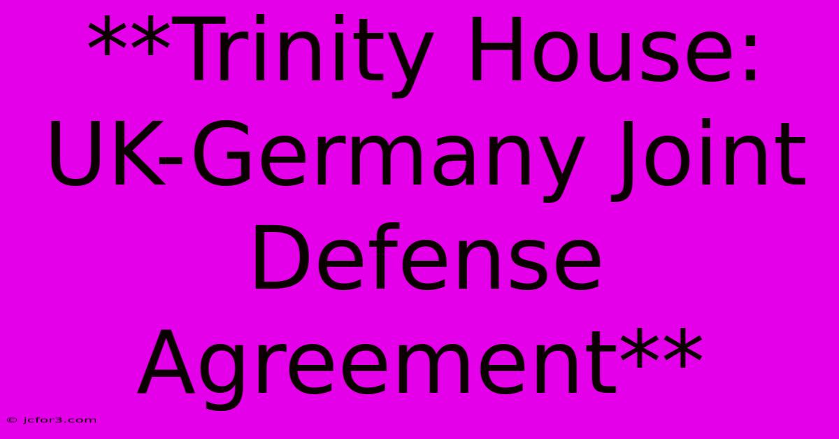 **Trinity House: UK-Germany Joint Defense Agreement**