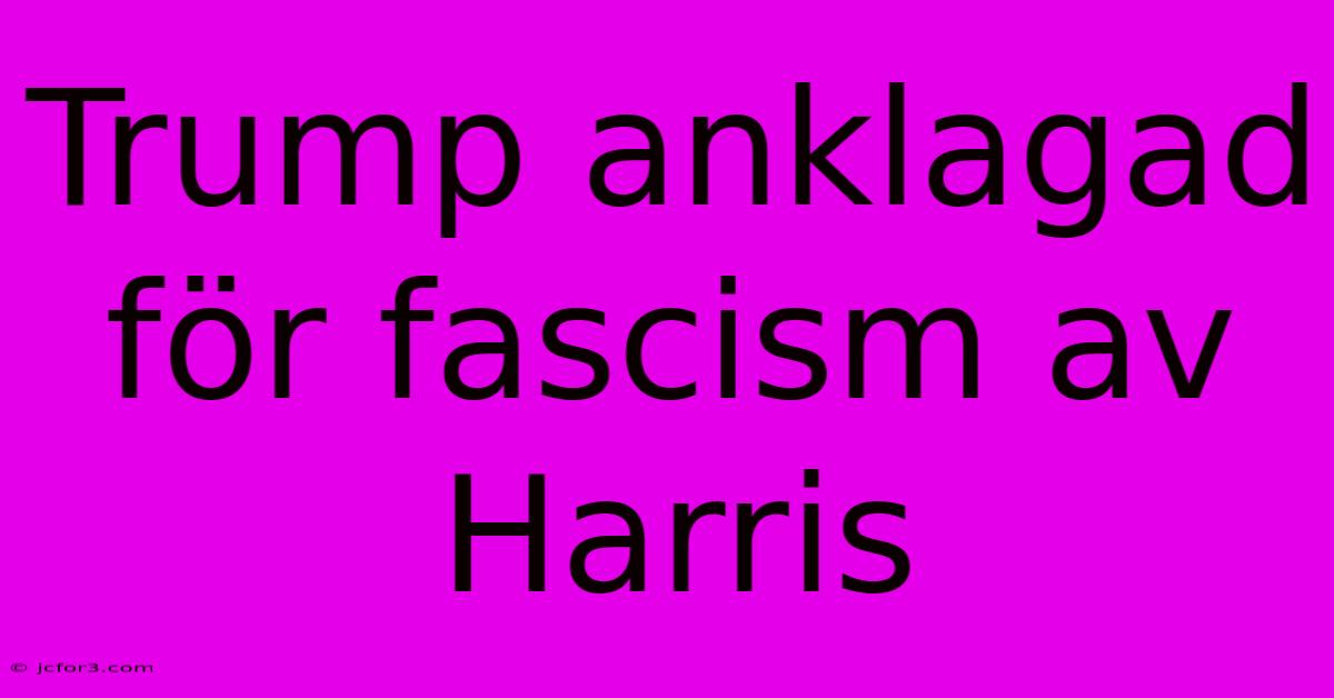 Trump Anklagad För Fascism Av Harris