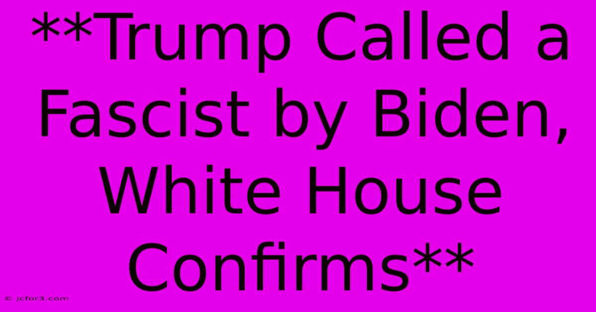 **Trump Called A Fascist By Biden, White House Confirms** 