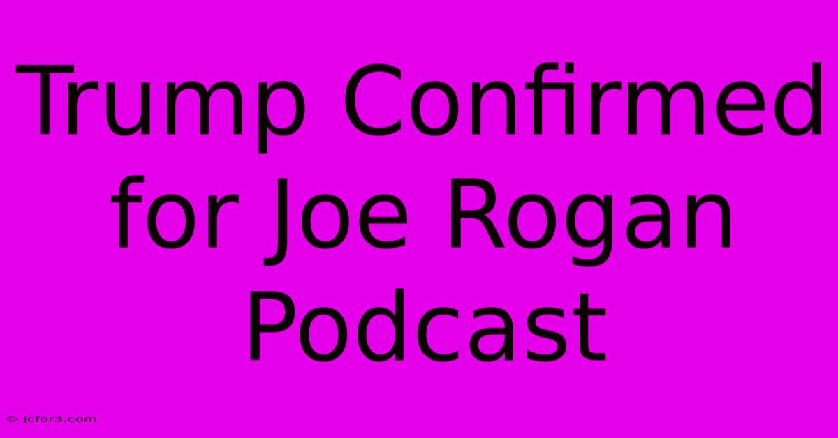 Trump Confirmed For Joe Rogan Podcast