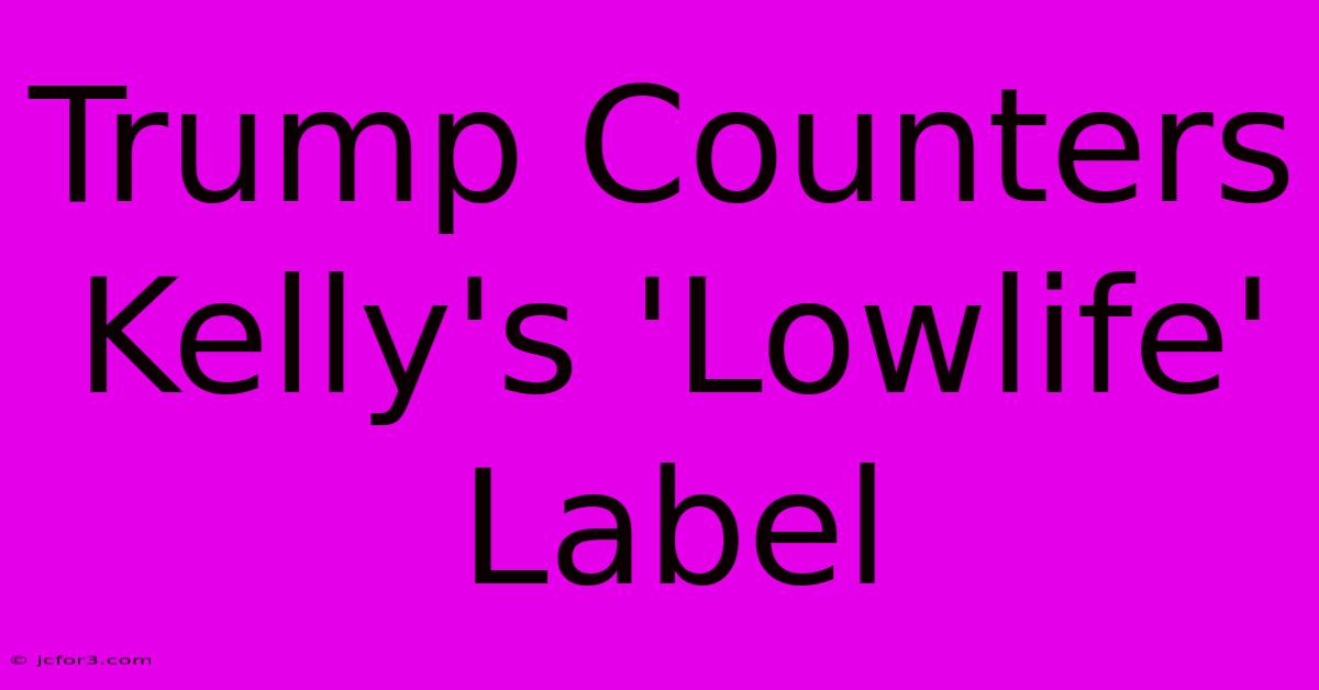 Trump Counters Kelly's 'Lowlife' Label 